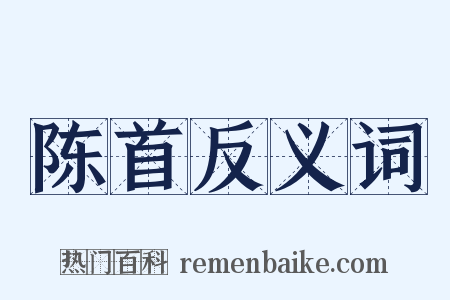陈首反义词是什么意思的图片